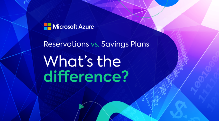 Azure reservations vs. Savings Plans: learn what the difference is and how to apply them